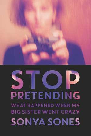 Stop Pretending: What Happened When My Big Sister Went Crazy de Sonya Sones