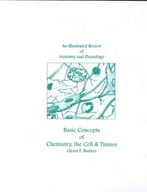 An Illustrated Review of Anatomy and Physiology: Chemistry, Cells, and Tissues de Glenn Bastian