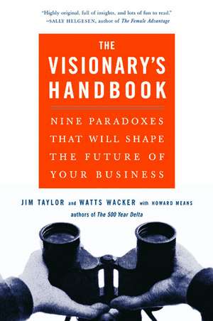 Visionary's Handbook: Nine Paradoxes That Will Shape the Future of Your Business de Watts Wacker