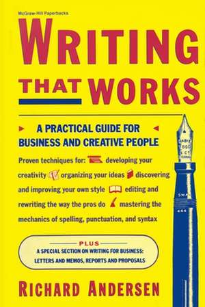 Writing That Works: A Practical Guide for Business and Creative People de Richard Andersen