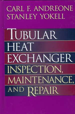 Tubular Heat Exchanger: Inspection, Maintenance and Repair de Carl Andreone