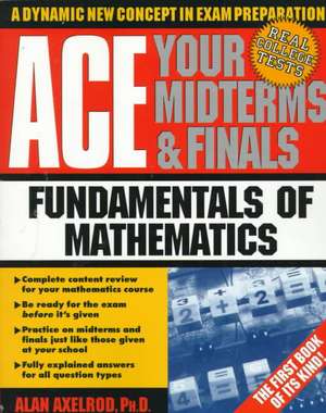 Ace Your Midterms & Finals: Fundamentals of Mathematics de Axelrod