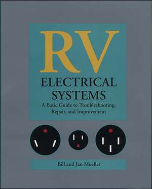 RV Electrical Systems: A Basic Guide to Troubleshooting, Repairing and Improvement de Bill Moeller