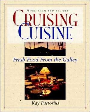 Cruising Cuisine: Fresh Food from the Galley de Kay Pastorius