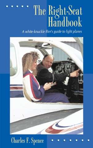 The Right Seat Handbook: A White-Knuckle Flier's Guide to Light Planes de Charles Spence