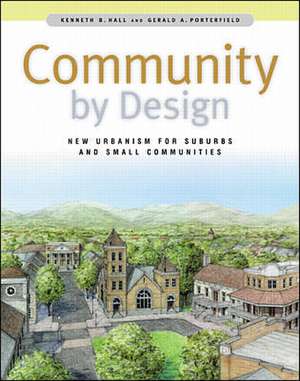 Community By Design: New Urbanism for Suburbs and Small Communities de Kenneth Hall