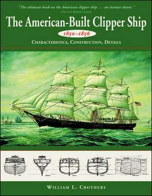 The American-Built Clipper Ship, 1850-1856: Characteristics, Construction, and Details de William Crothers