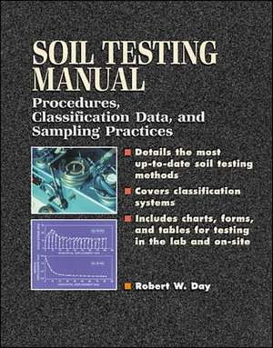 Soil Testing Manual: Procedures, Classification Data, and Sampling Practices de Robert Day