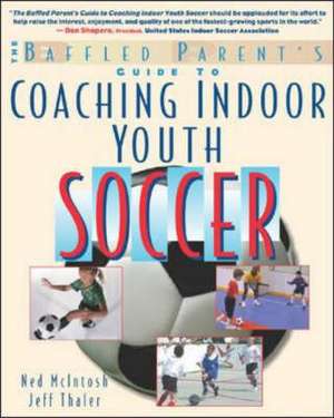 Baffled Parents' Guide to Coaching Indoor Youth Soccer de Ned McIntosh