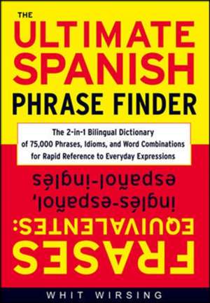 The Ultimate Spanish Phrase Finder de Whit Wirsing