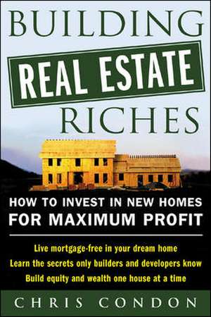 Building Real Estate Riches de Chris Condon