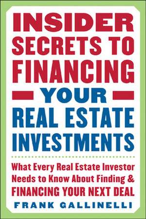 Insider Secrets to Financing Your Real Estate Investments: What Every Real Estate Investor Needs to Know About Finding and Financing Your Next Deal de Frank Gallinelli