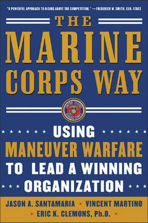 The Marine Corps Way: Using Maneuver Warfare to Lead a Winning Organization de Jason Santamaria