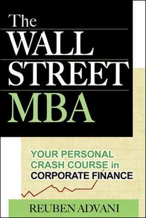 The Wall Street MBA: Your Personal Crash Course in Corporate Finance de Reuben Advani