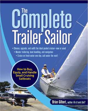 The Complete Trailer Sailor: How to Buy, Equip, and Handle Small Cruising Sailboats de Brian Gilbert