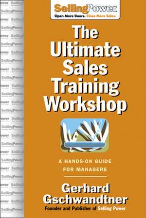 The Ultimate Sales Training Workshop: A Hands-On Guide for Managers de Gerhard Gschwandtner