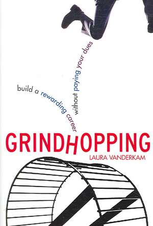 Grindhopping: Building a Rewarding Career Without Paying Your Dues de Laura Vanderkam