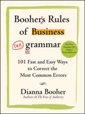 Booher's Rules of Business Grammar: 101 Fast and Easy Ways to Correct the Most Common Errors de Dianna Booher