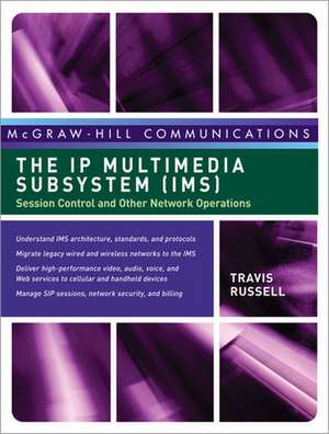 The IP Multimedia Subsystem (IMS): Session Control and Other Network Operations de Travis Russell