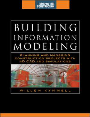 Building Information Modeling: Planning and Managing Construction Projects with 4D CAD and Simulations (McGraw-Hill Construction Series) de Willem Kymmell