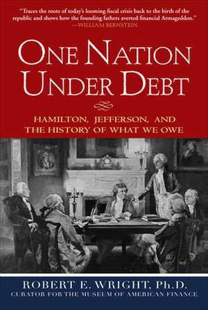 One Nation Under Debt: Hamilton, Jefferson, and the History of What We Owe de Robert Wright