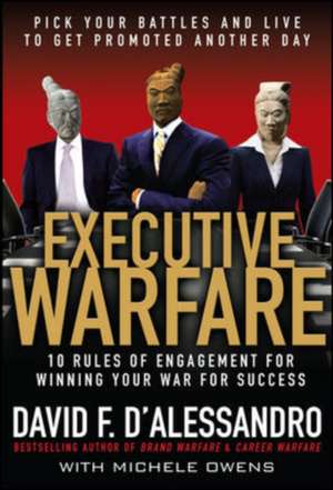 Executive Warfare: 10 Rules of Engagement for Winning Your War for Success de David D'Alessandro