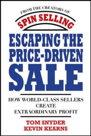 Escaping the Price-Driven Sale: How World Class Sellers Create Extraordinary Profit de Tom Snyder