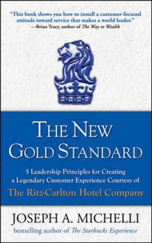 The New Gold Standard: 5 Leadership Principles for Creating a Legendary Customer Experience Courtesy of the Ritz-Carlton Hotel Company de Joseph Michelli