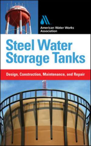 Steel Water Storage Tanks: Design, Construction, Maintenance, and Repair de Steve Meier