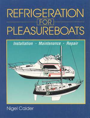 Refrigeration for Pleasureboats: Installation, Maintenance and Repair de Nigel Calder