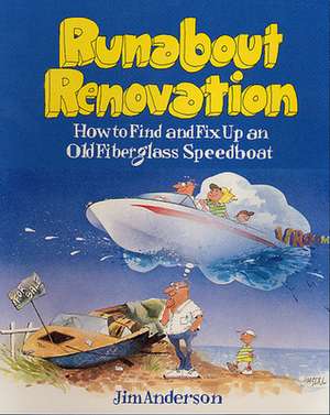 Runabout Renovation: How to Find and Fix Up an Old Fiberglass Speedboat de Jim Anderson