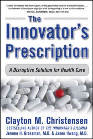 The Innovator's Prescription: A Disruptive Solution for Health Care de Clayton Christensen