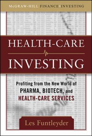 Healthcare Investing: Profiting from the New World of Pharma, Biotech, and Health Care Services de Les Funtleyder