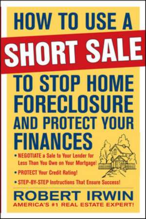 How to Use a Short Sale to Stop Home Foreclosure and Protect Your Finances de Robert Irwin