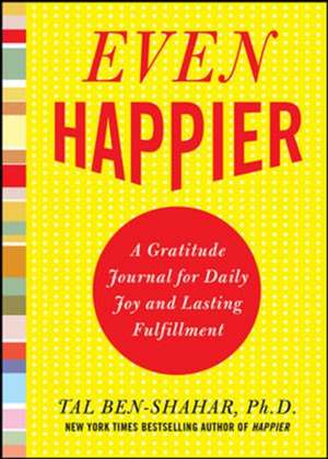 Even Happier: A Gratitude Journal for Daily Joy and Lasting Fulfillment de Tal Ben-Shahar