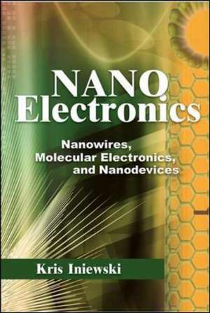 Nanoelectronics: Nanowires, Molecular Electronics, and Nanodevices de Krzysztof Iniewski