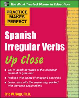 Practice Makes Perfect: Spanish Irregular Verbs Up Close de Eric Vogt