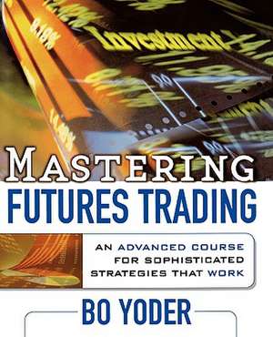 Mastering Futures Trading de Bo Yoder