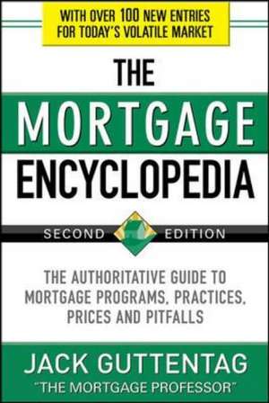 The Mortgage Encyclopedia: The Authoritative Guide to Mortgage Programs, Practices, Prices and Pitfalls, Second Edition de Jack Guttentag