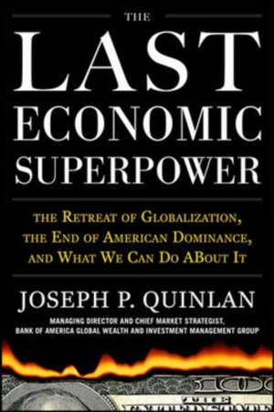 The Last Economic Superpower: The Retreat of Globalization, the End of American Dominance, and What We Can Do About It de Joseph Quinlan