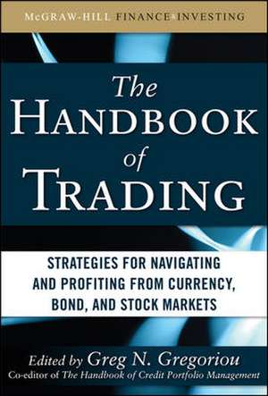 The Handbook of Trading: Strategies for Navigating and Profiting from Currency, Bond, and Stock Markets de Greg Gregoriou