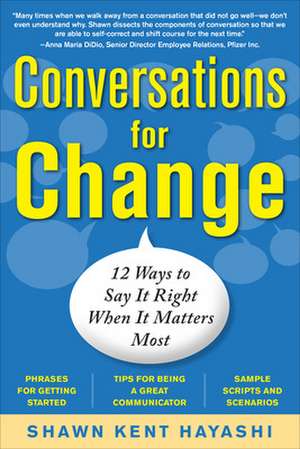 Conversations for Change: 12 Ways to Say it Right When It Matters Most de Shawn Kent Hayashi