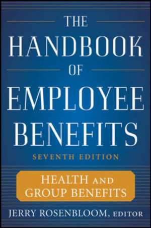 The Handbook of Employee Benefits: Health and Group Benefits 7/E de Jerry Rosenbloom