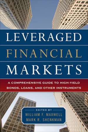 Leveraged Financial Markets: A Comprehensive Guide to Loans, Bonds, and Other High-Yield Instruments de William Maxwell