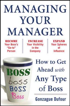 Managing Your Manager: How to Get Ahead with Any Type of Boss de Gonzague Dufour