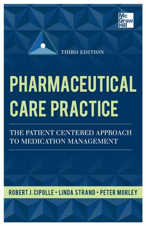 Pharmaceutical Care Practice: The Patient-Centered Approach to Medication Management, Third Edition de Robert Cipolle