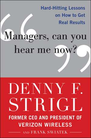 Managers, Can You Hear Me Now?: Hard-Hitting Lessons on How to Get Real Results de Denny Strigl