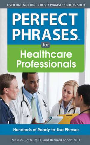 Perfect Phrases for Healthcare Professionals: Hundreds of Ready-to-Use Phrases de Masashi Rotte