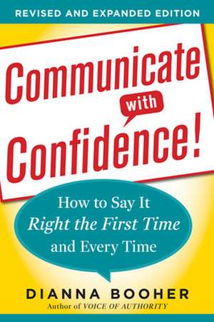 Communicate with Confidence, Revised and Expanded Edition: How to Say it Right the First Time and Every Time de Dianna Booher