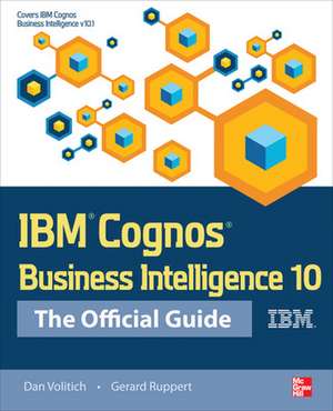 IBM Cognos Business Intelligence 10: The Official Guide de Dan Volitich